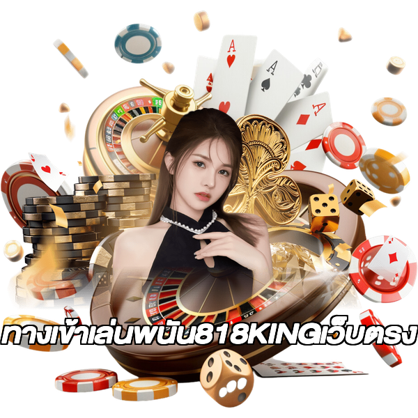 ทางเข้าเล่นพนัน818KINGเว็บตรง